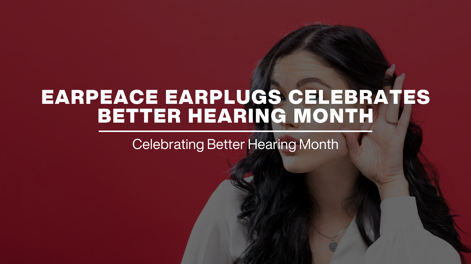 EARPEACE EARPLUGS CELEBRATES BETTER HEARING MONTH