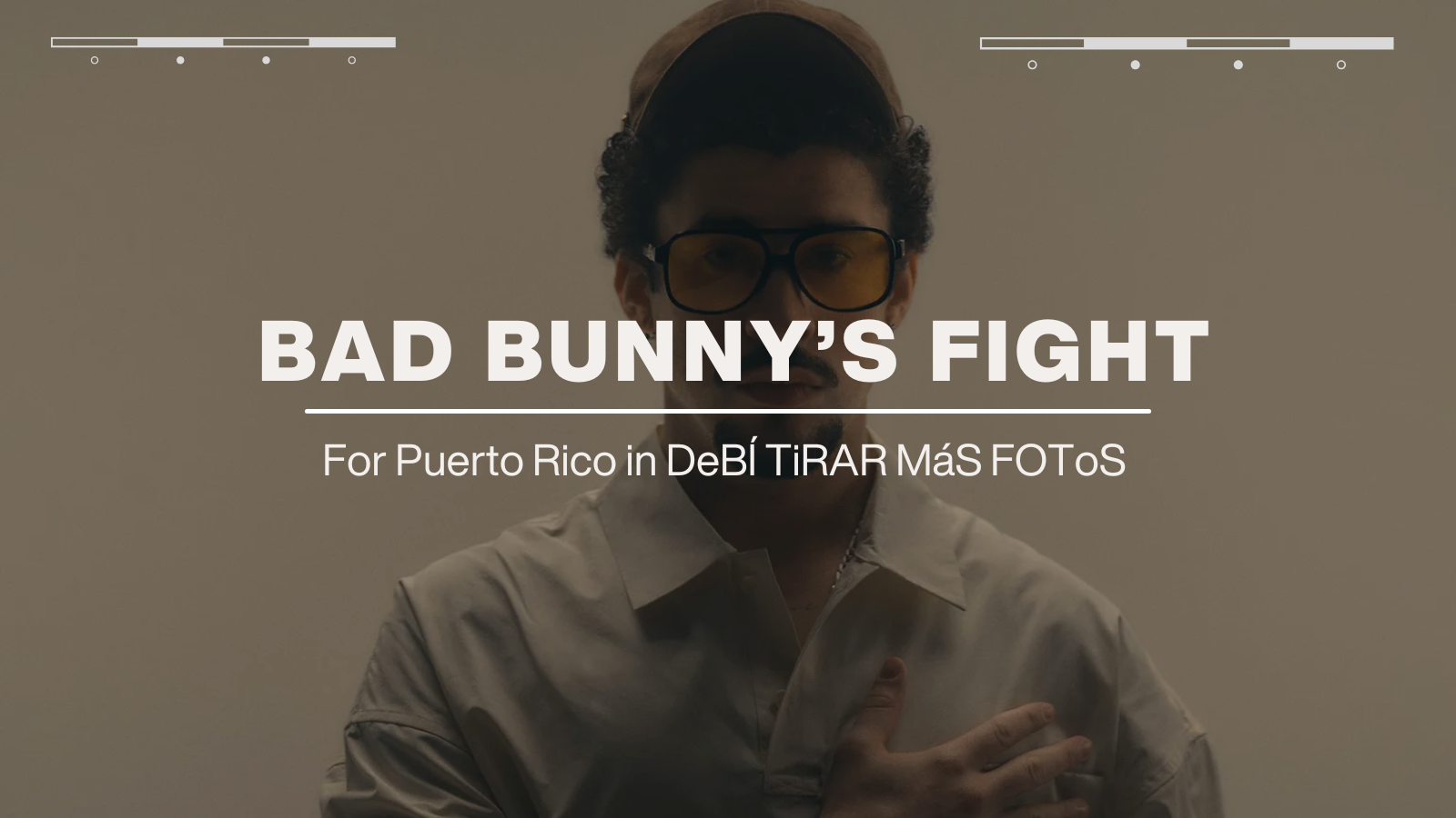 Bad Bunny's Fight For Puerto Rico in DeBÍ TiRAR MÁS FOToS